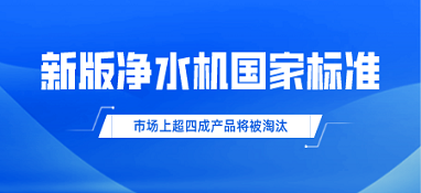 新版凈水機(jī)國(guó)家標(biāo)準(zhǔn)發(fā)布！市場(chǎng)上超四成產(chǎn)品將被淘汰